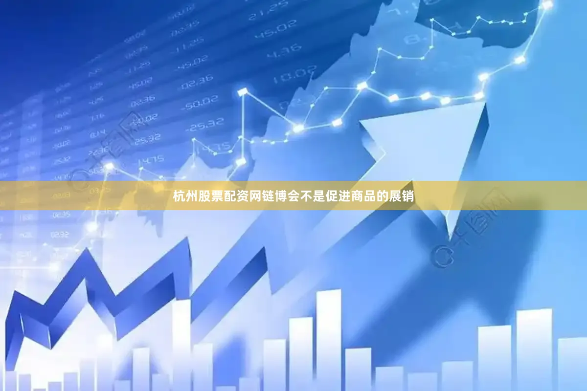 杭州股票配资网链博会不是促进商品的展销