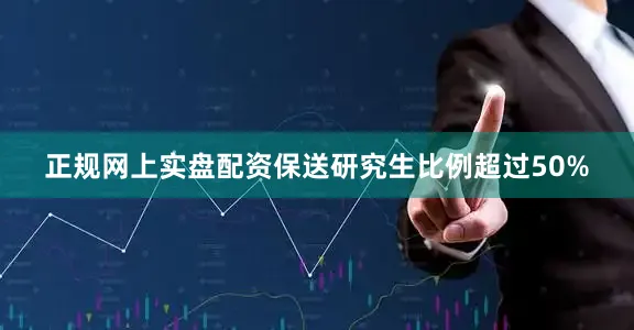 正规网上实盘配资保送研究生比例超过50%