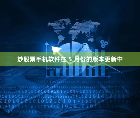 炒股票手机软件在 5 月份的版本更新中