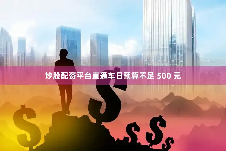 炒股配资平台直通车日预算不足 500 元